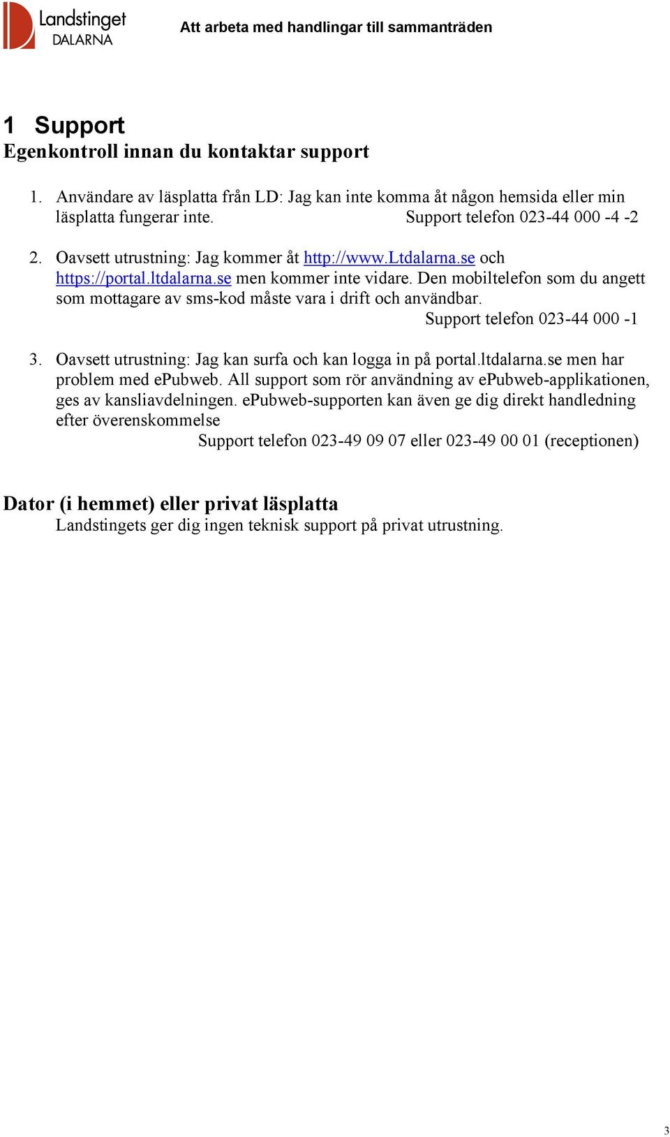 Den mobiltelefon som du angett som mottagare av sms-kod måste vara i drift och användbar. Support telefon 023-44 000-1 3. Oavsett utrustning: Jag kan surfa och kan logga in på portal.ltdalarna.