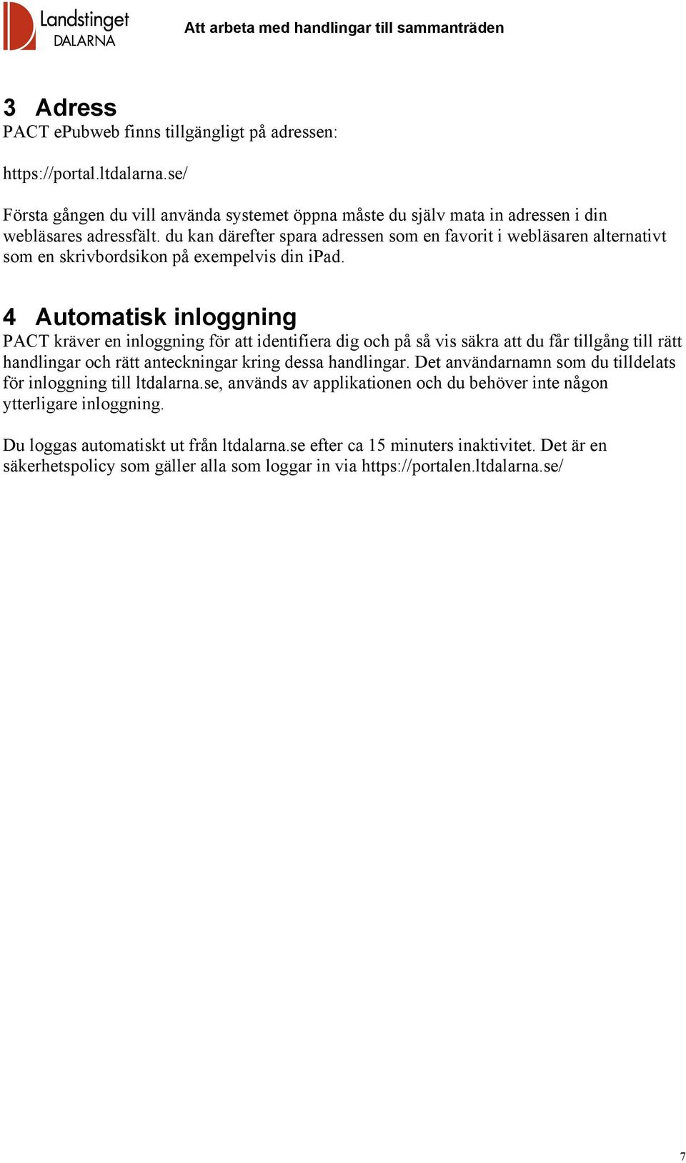 4 Automatisk inloggning PACT kräver en inloggning för att identifiera dig och på så vis säkra att du får tillgång till rätt handlingar och rätt anteckningar kring dessa handlingar.
