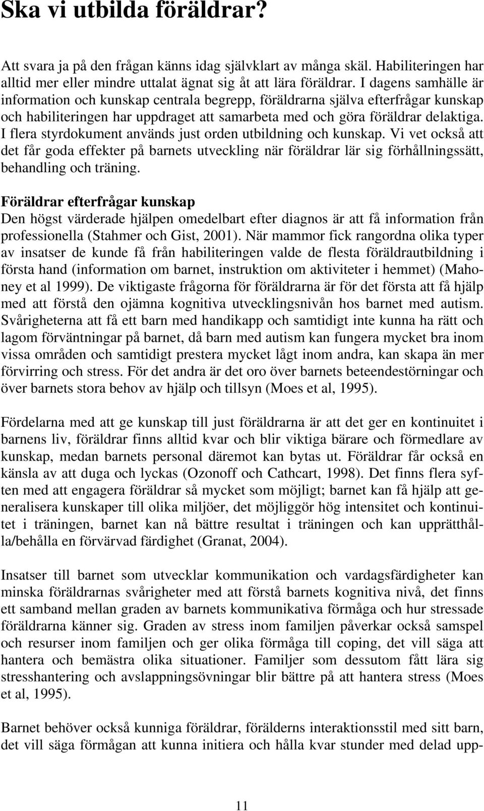 I flera styrdokument används just orden utbildning och kunskap. Vi vet också att det får goda effekter på barnets utveckling när föräldrar lär sig förhållningssätt, behandling och träning.