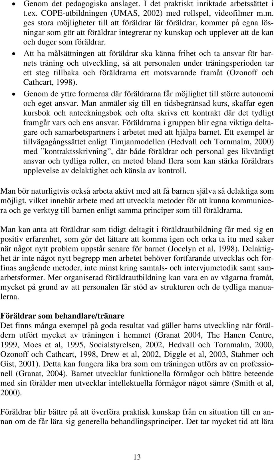 framåt (Ozonoff och Cathcart, 1998). Genom de yttre formerna där föräldrarna får möjlighet till större autonomi och eget ansvar.