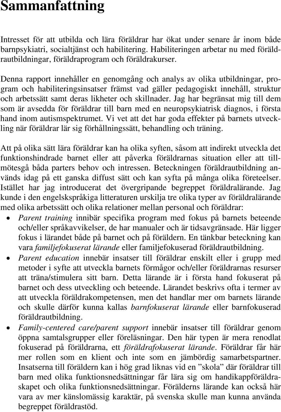 Denna rapport innehåller en genomgång och analys av olika utbildningar, program och habiliteringsinsatser främst vad gäller pedagogiskt innehåll, struktur och arbetssätt samt deras likheter och