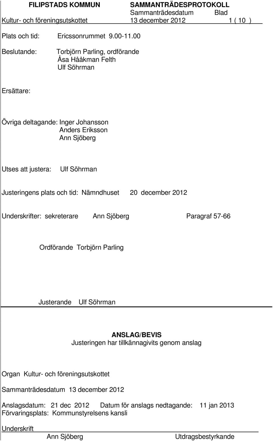 Ulf Söhrman Justeringens plats och tid: Nämndhuset 20 december 2012 Underskrifter: sekreterare Ann Sjöberg Paragraf 57-66 Ordförande Torbjörn Parling Justerande Ulf