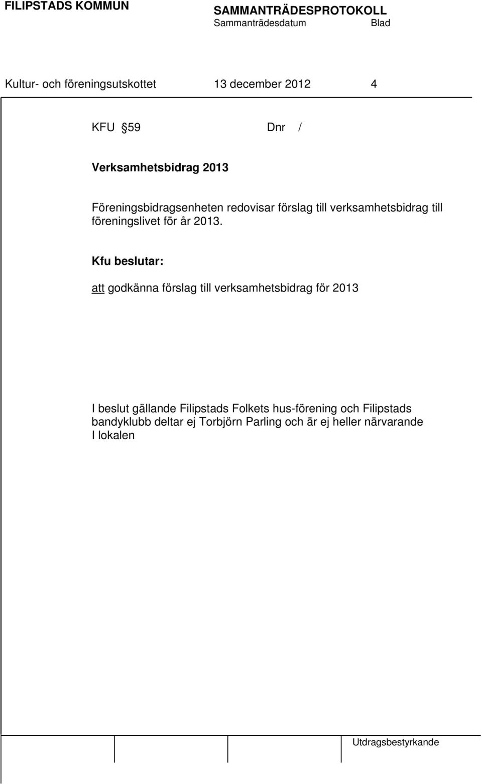 2013. att godkänna förslag till verksamhetsbidrag för 2013 I beslut gällande Filipstads