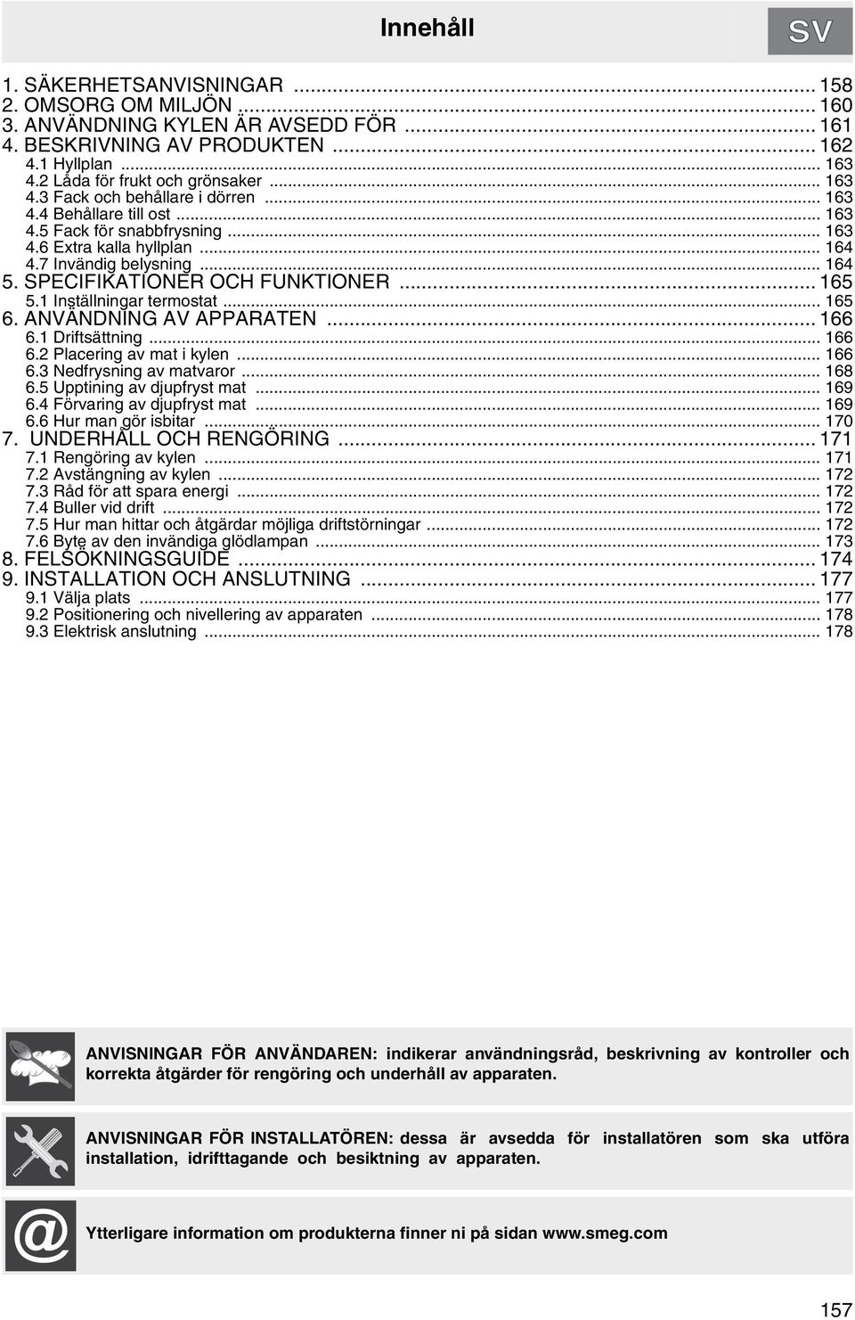 SPECIFIKATIONER OCH FUNKTIONER... 165 5.1 Inställningar termostat... 165 6. ANVÄNDNING AV APPARATEN... 166 6.1 Driftsättning... 166 6.2 Placering av mat i kylen... 166 6.3 Nedfrysning av matvaror.