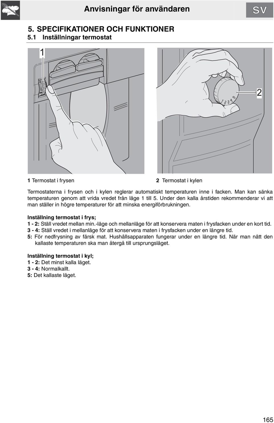 Inställning termostat i frys; 1-2: Ställ vredet mellan min.-läge och mellanläge för att konservera maten i frysfacken under en kort tid.