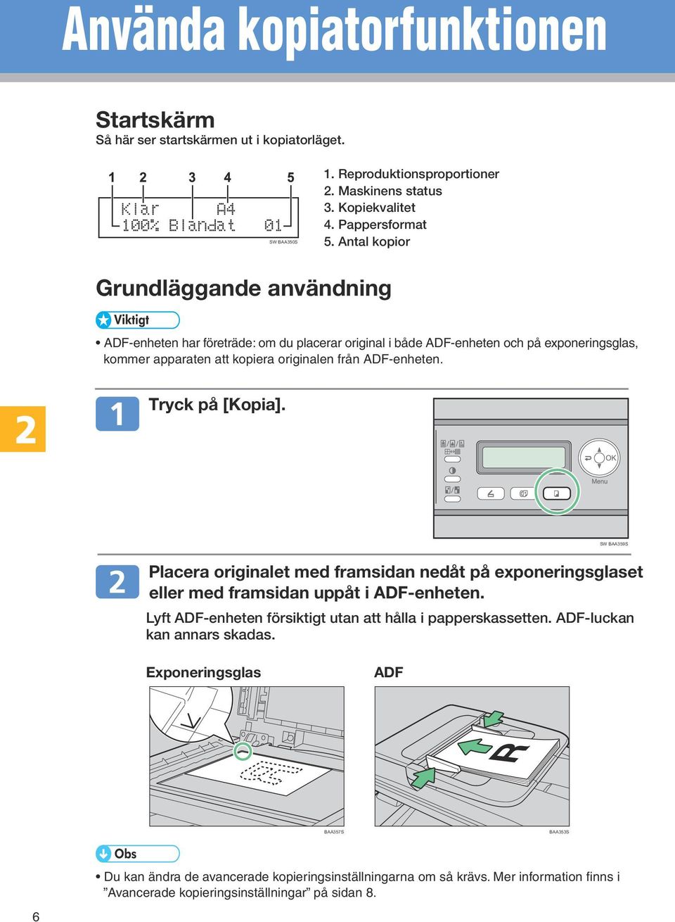 Tryck på [Kopia]. SW BAA359S Placera originalet med framsidan nedåt på exponeringsglaset eller med framsidan uppåt i ADF-enheten.