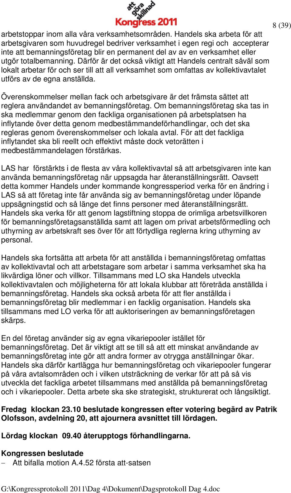 Därför är det också viktigt att Handels centralt såväl som lokalt arbetar för och ser till att all verksamhet som omfattas av kollektivavtalet utförs av de egna anställda.