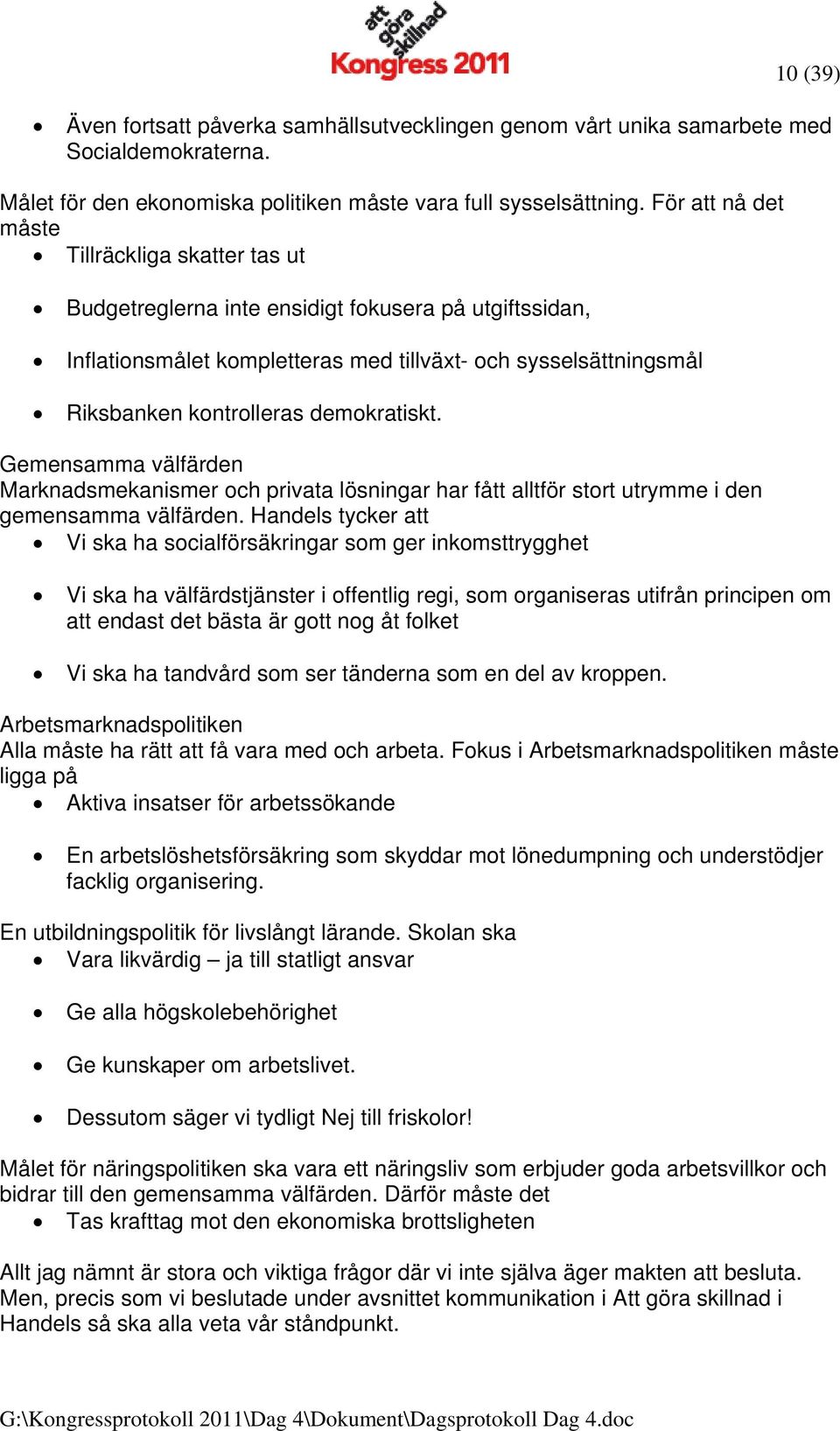 demokratiskt. Gemensamma välfärden Marknadsmekanismer och privata lösningar har fått alltför stort utrymme i den gemensamma välfärden.