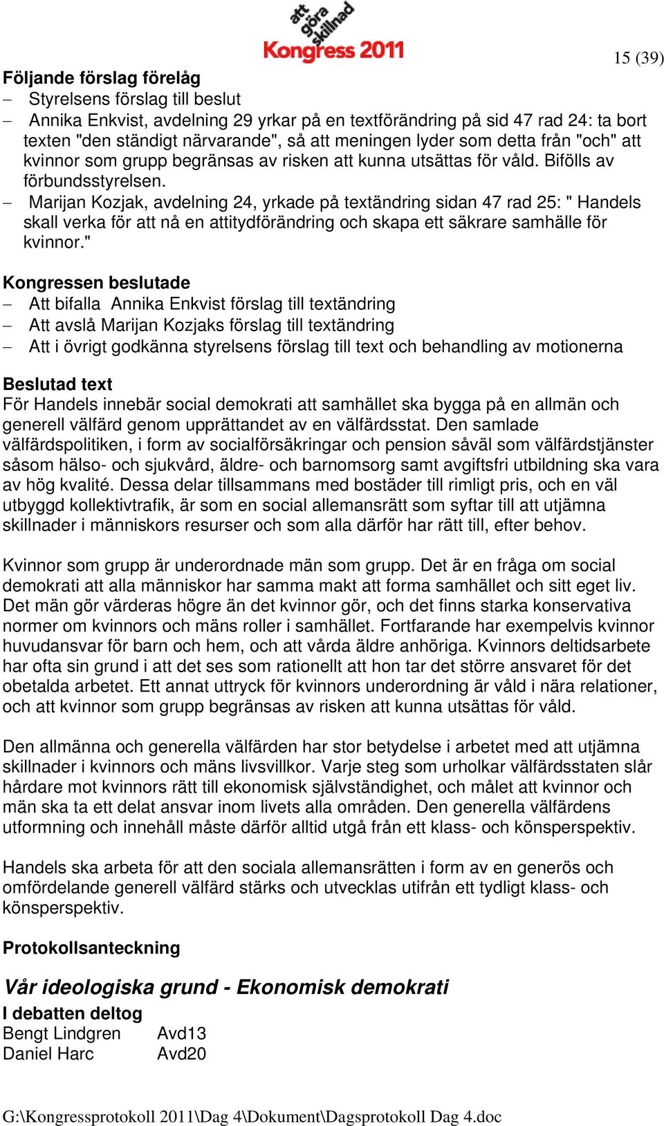 Marijan Kozjak, avdelning 24, yrkade på textändring sidan 47 rad 25: " Handels skall verka för att nå en attitydförändring och skapa ett säkrare samhälle för kvinnor.