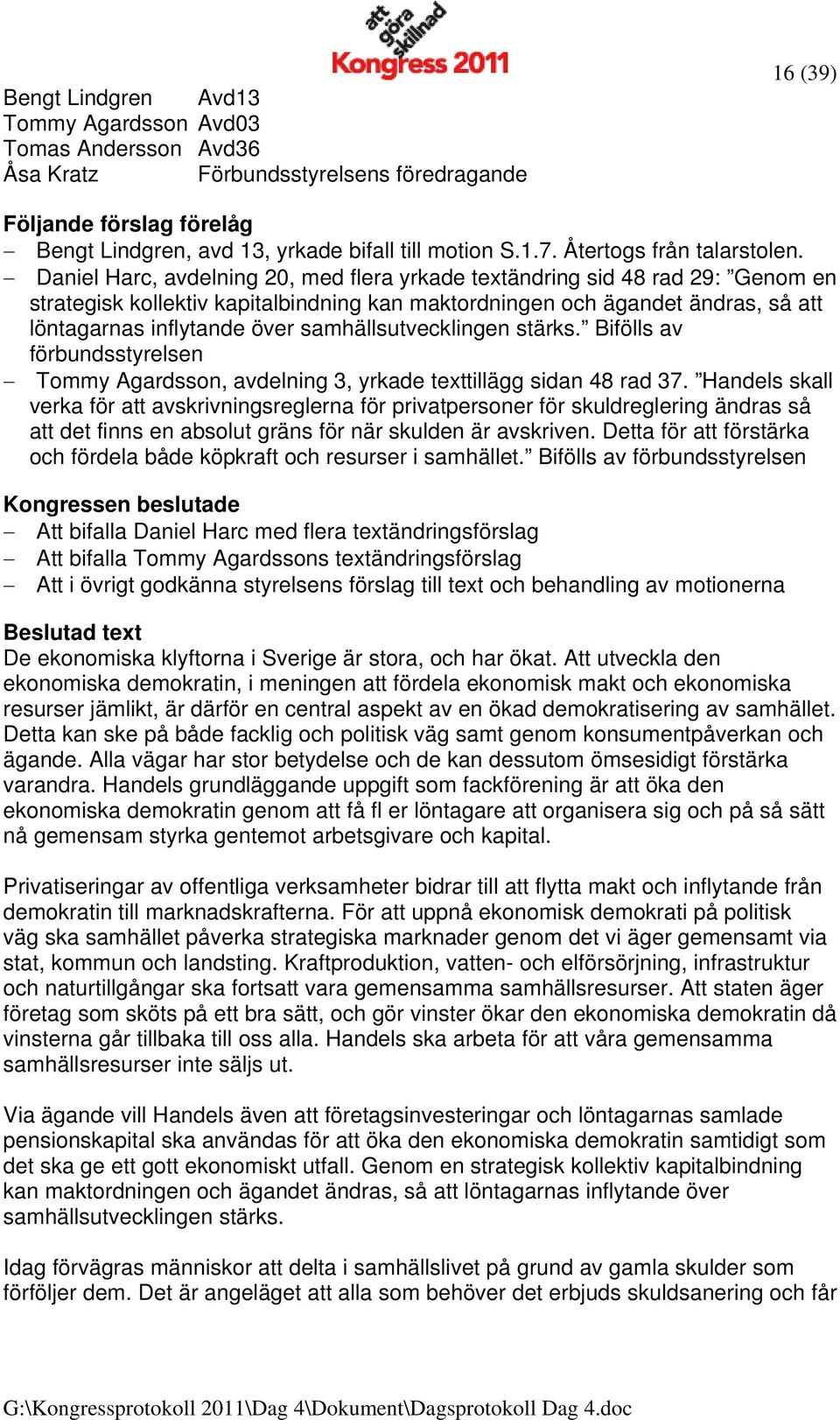 samhällsutvecklingen stärks. Bifölls av förbundsstyrelsen Tommy Agardsson, avdelning 3, yrkade texttillägg sidan 48 rad 37.