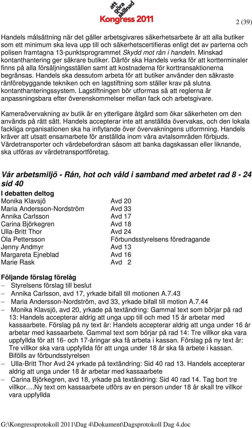 Därför ska Handels verka för att kortterminaler finns på alla försäljningsställen samt att kostnaderna för korttransaktionerna begränsas.