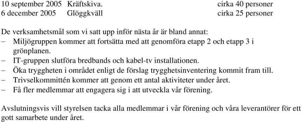 fortsätta med att genomföra etapp 2 och etapp 3 i grönplanen. IT-gruppen slutföra bredbands och kabel-tv installationen.