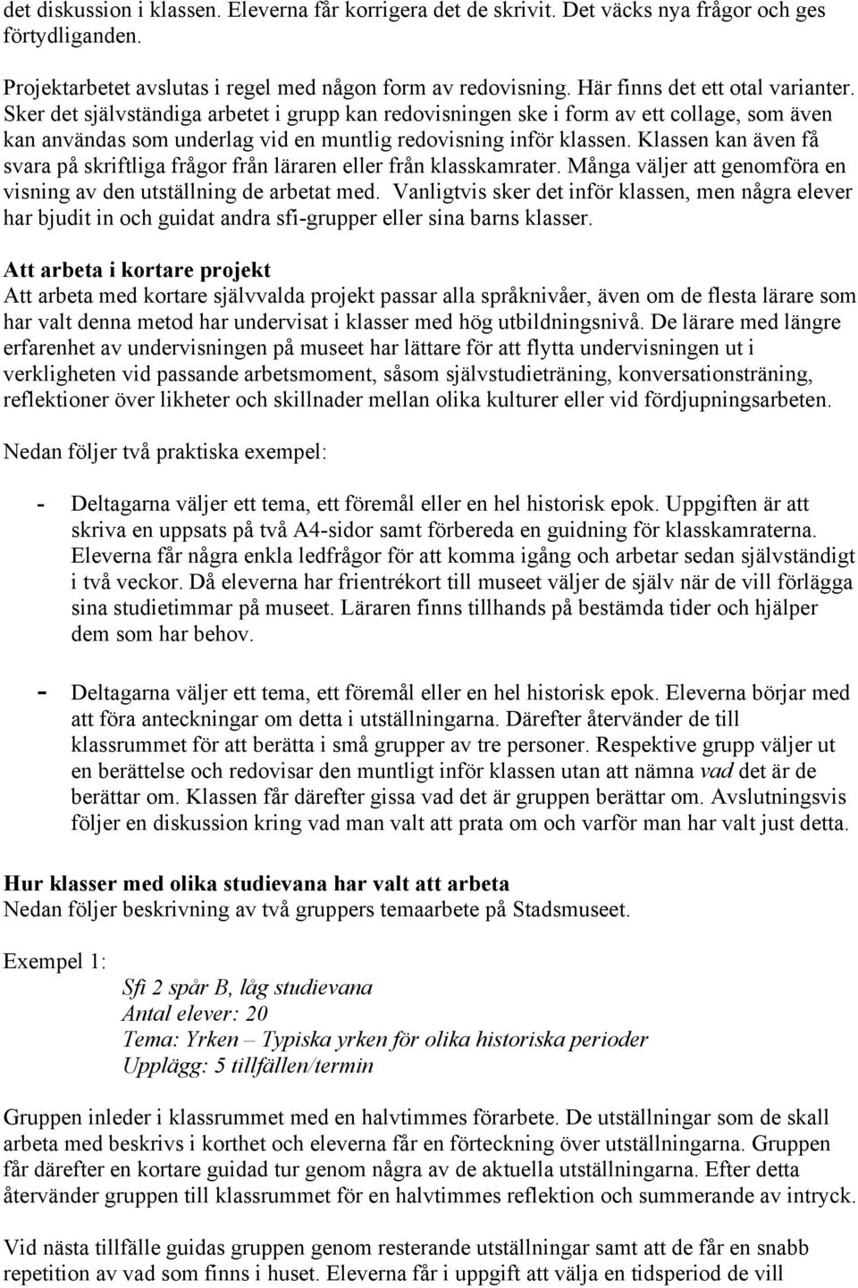 Klassen kan även få svara på skriftliga frågor från läraren eller från klasskamrater. Många väljer att genomföra en visning av den utställning de arbetat med.