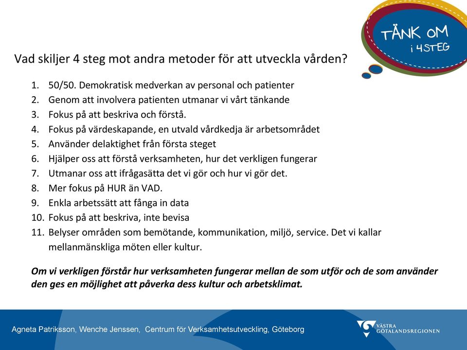 Hjälper oss att förstå verksamheten, hur det verkligen fungerar 7. Utmanar oss att ifrågasätta det vi gör och hur vi gör det. 8. Mer fokus på HUR än VAD. 9. Enkla arbetssätt att fånga in data 10.