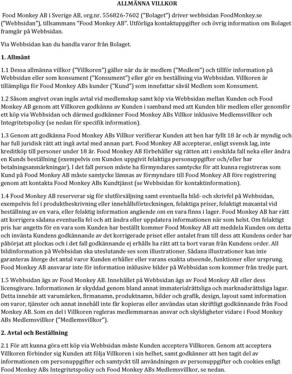 1 Dessa allmänna villkor ( Villkoren ) gäller när du är medlem ( Medlem ) och tillför information på Webbsidan eller som konsument ( Konsument ) eller gör en beställning via Webbsidan.