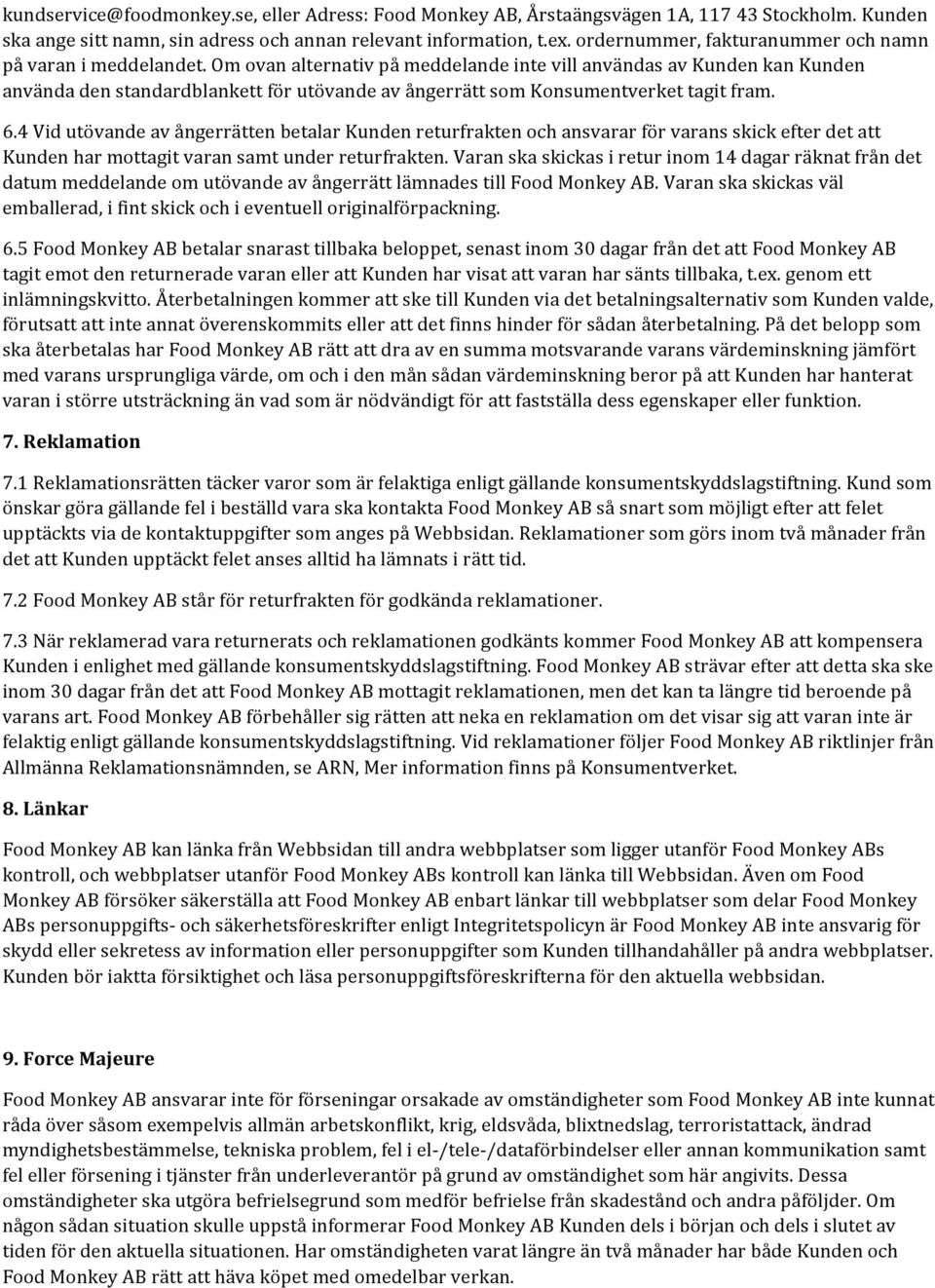 Om ovan alternativ på meddelande inte vill användas av Kunden kan Kunden använda den standardblankett för utövande av ångerrätt som Konsumentverket tagit fram. 6.