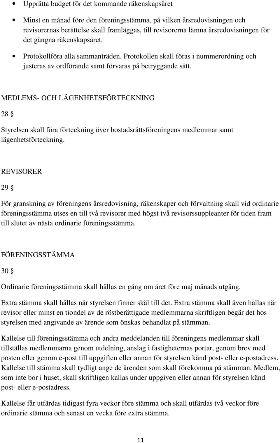 MEDLEMS- OCH LÄGENHETSFÖRTECKNING 28 Styrelsen skall föra förteckning över bostadsrättsföreningens medlemmar samt lägenhetsförteckning.