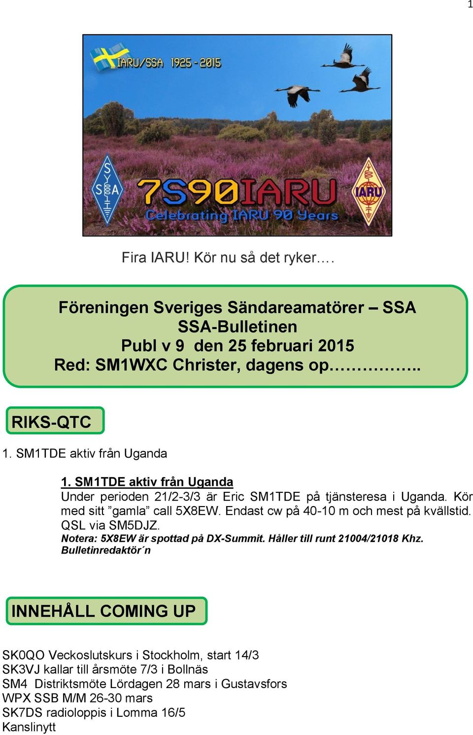 Endast cw på 40-10 m och mest på kvällstid. QSL via SM5DJZ. Notera: 5X8EW är spottad på DX-Summit. Håller till runt 21004/21018 Khz.