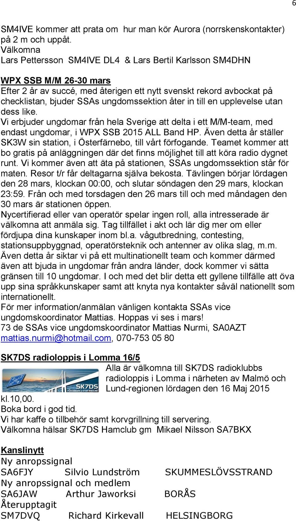 åter in till en upplevelse utan dess like. Vi erbjuder ungdomar från hela Sverige att delta i ett M/M-team, med endast ungdomar, i WPX SSB 2015 ALL Band HP.