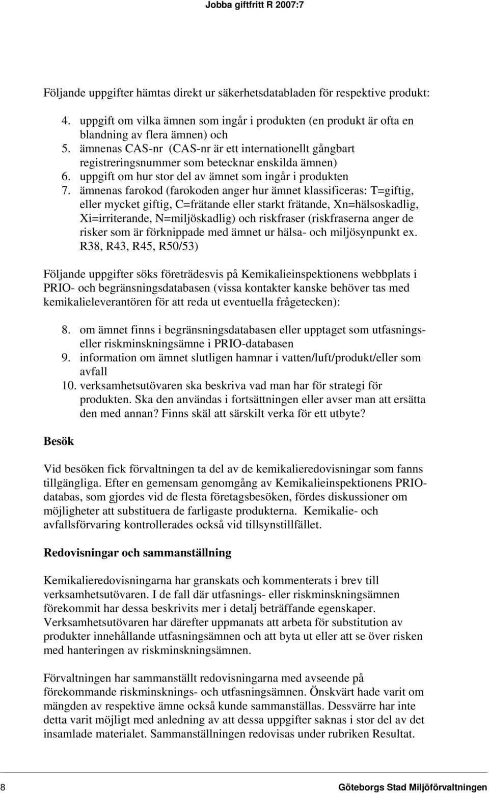 ämnenas CAS-nr (CAS-nr är ett internationellt gångbart registreringsnummer som betecknar enskilda ämnen) 6. uppgift om hur stor del av ämnet som ingår i produkten 7.