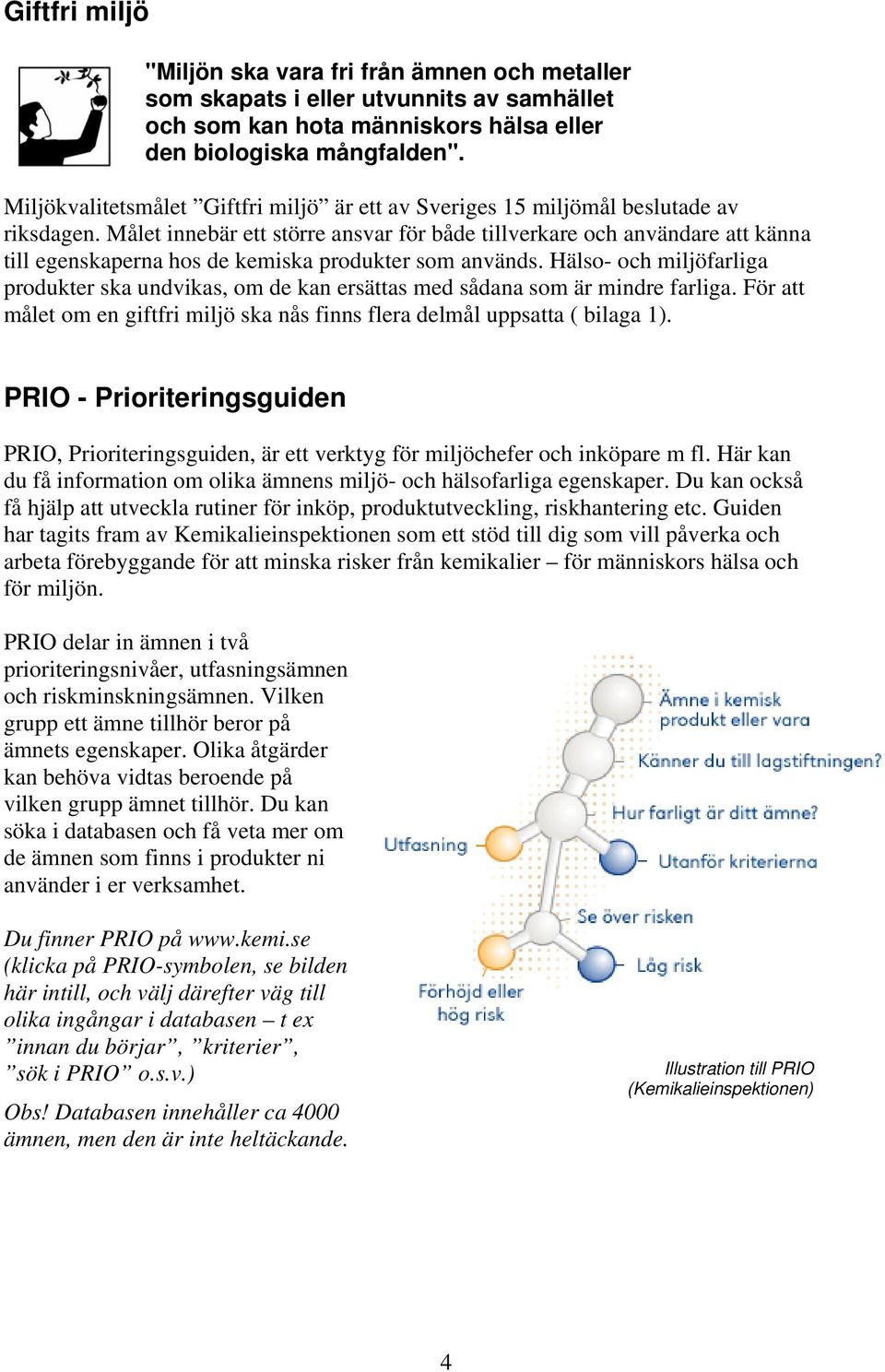 Målet innebär ett större ansvar för både tillverkare och användare att känna till egenskaperna hos de kemiska produkter som används.