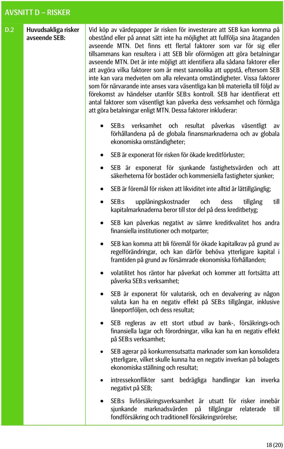 Det finns ett flertal faktorer som var för sig eller tillsammans kan resultera i att SEB blir oförmögen att göra betalningar avseende MTN.