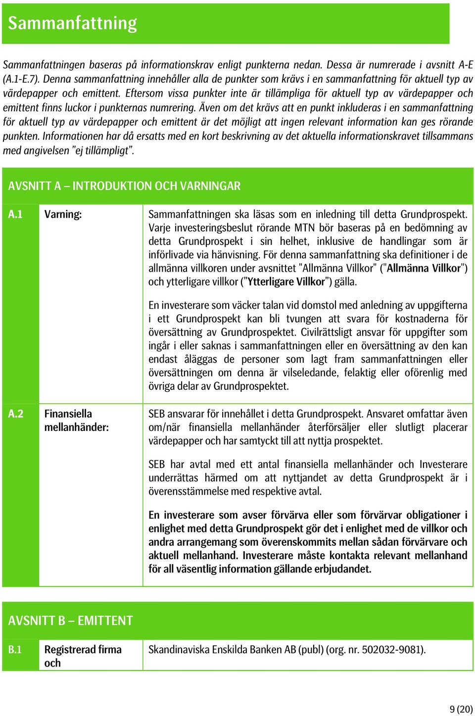 Eftersom vissa punkter inte är tillämpliga för aktuell typ av värdepapper och emittent finns luckor i punkternas numrering.