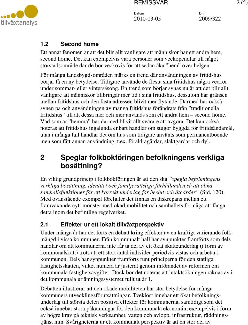 För många landsbygdsområden märks en trend där användningen av fritidshus börjar få en ny betydelse. Tidigare använde de flesta sina fritidshus några veckor under sommar- eller vintersäsong.