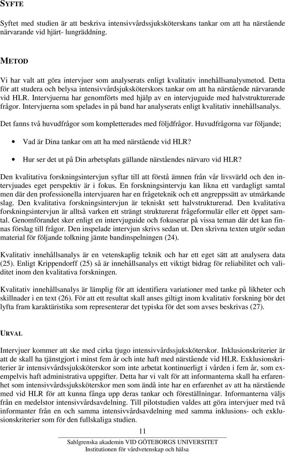 Detta för att studera och belysa intensivvårdsjuksköterskors tankar om att ha närstående närvarande vid HLR. Intervjuerna har genomförts med hjälp av en intervjuguide med halvstrukturerade frågor.