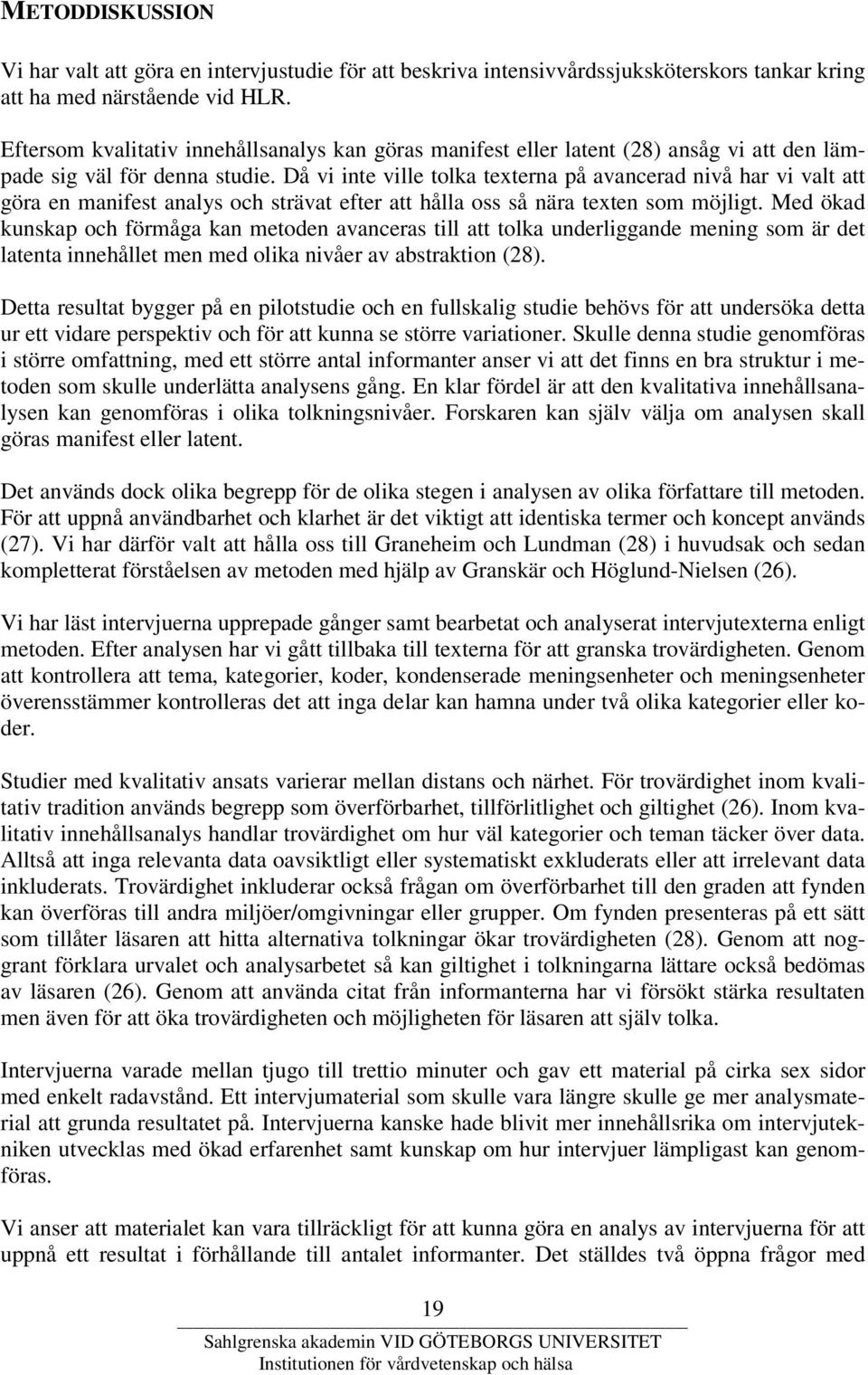 Då vi inte ville tolka texterna på avancerad nivå har vi valt att göra en manifest analys och strävat efter att hålla oss så nära texten som möjligt.