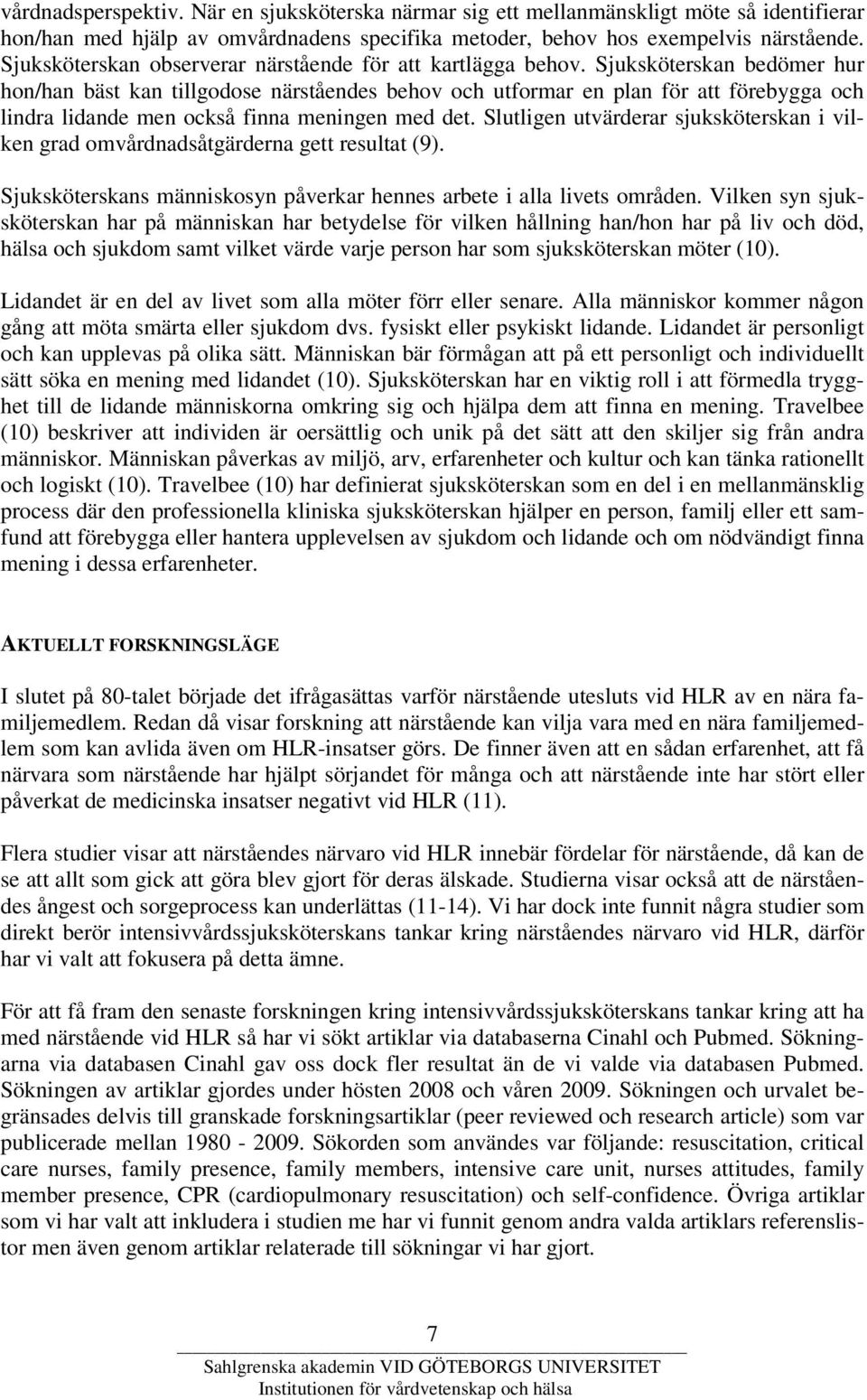 Sjuksköterskan bedömer hur hon/han bäst kan tillgodose närståendes behov och utformar en plan för att förebygga och lindra lidande men också finna meningen med det.