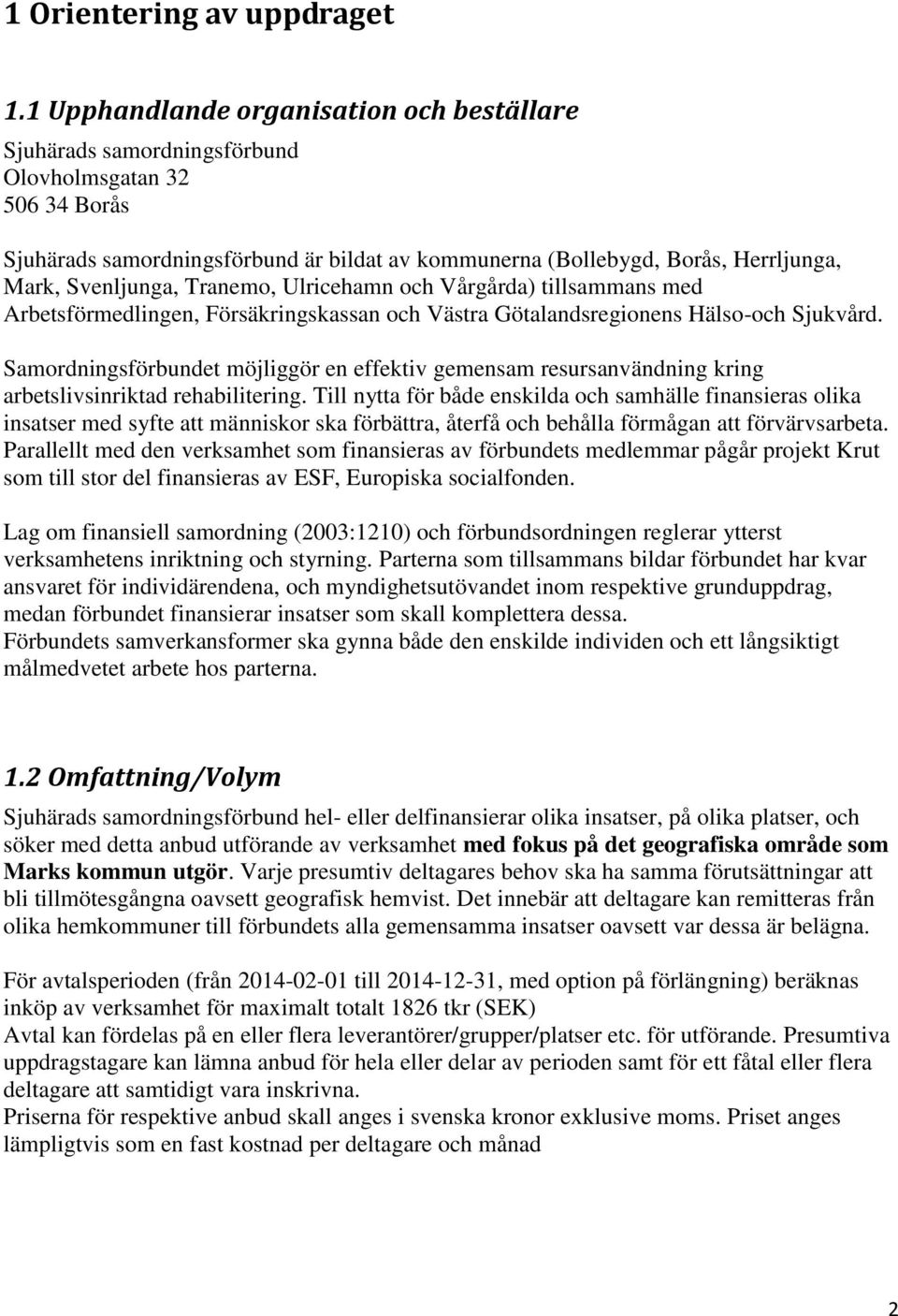 Svenljunga, Tranemo, Ulricehamn och Vårgårda) tillsammans med Arbetsförmedlingen, Försäkringskassan och Västra Götalandsregionens Hälso-och Sjukvård.