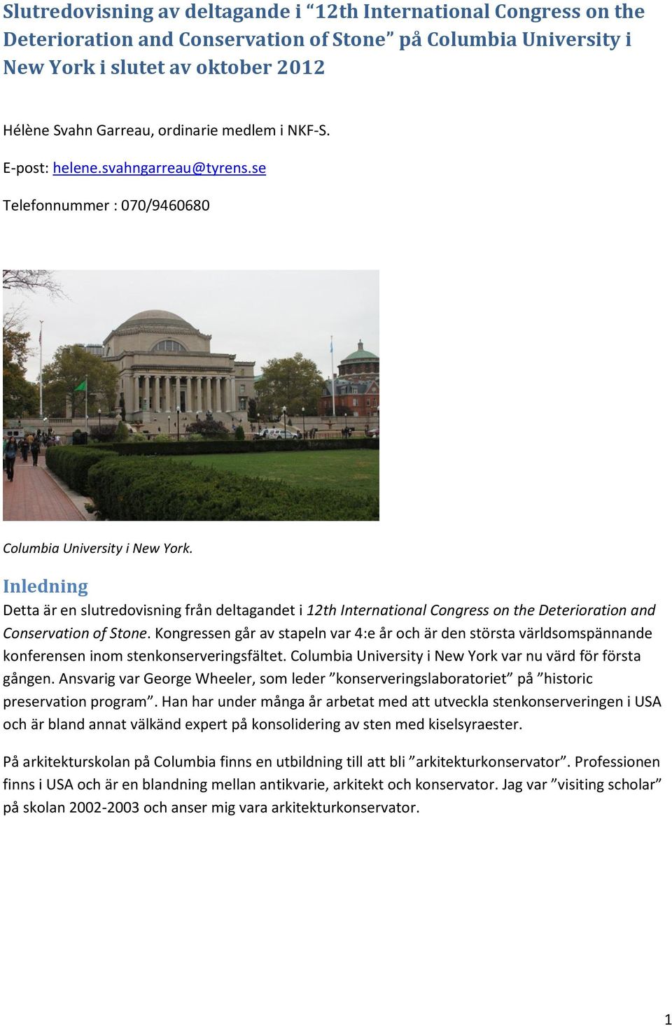 Inledning Detta är en slutredovisning från deltagandet i 12th International Congress on the Deterioration and Conservation of Stone.
