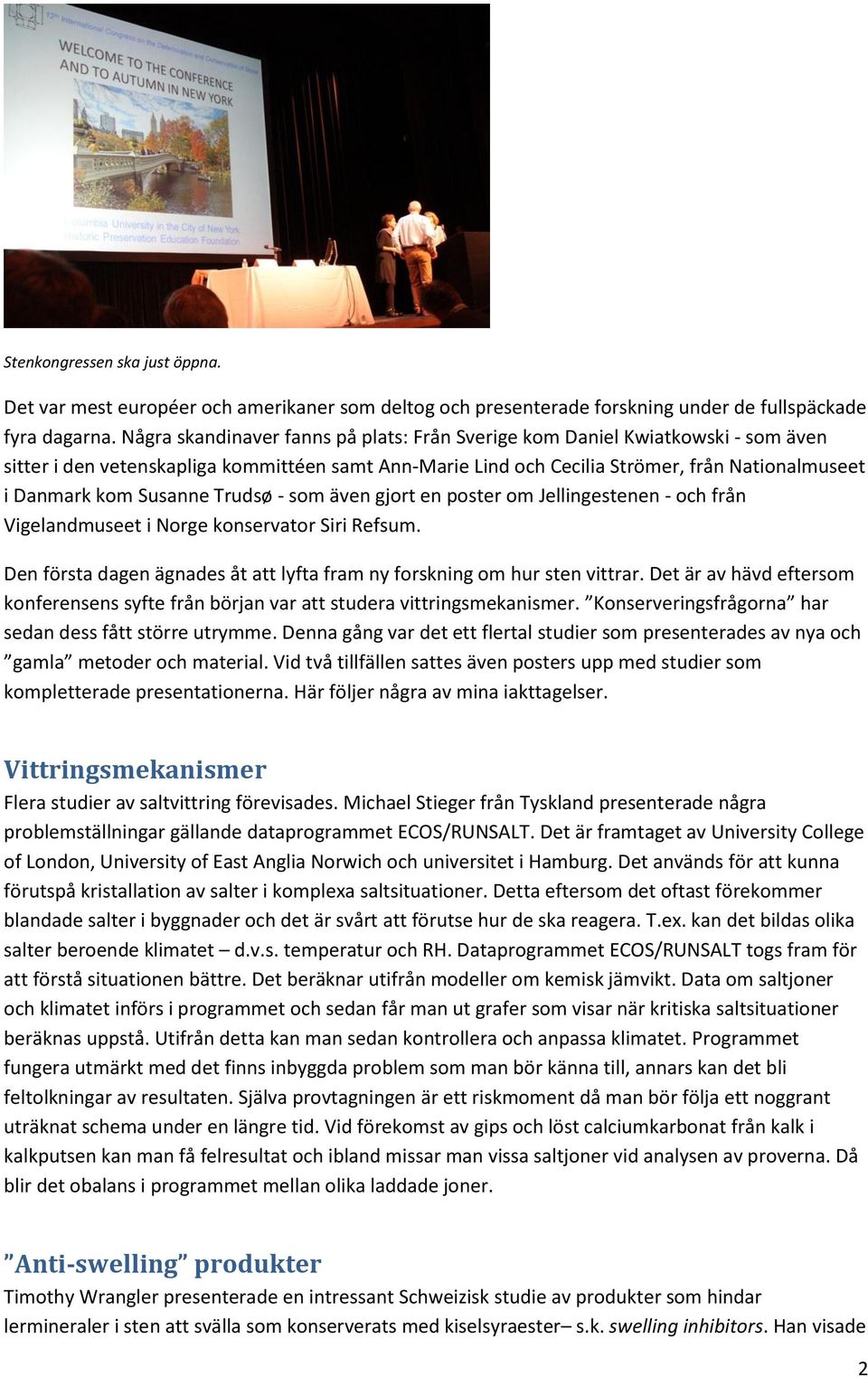 Susanne Trudsø - som även gjort en poster om Jellingestenen - och från Vigelandmuseet i Norge konservator Siri Refsum. Den första dagen ägnades åt att lyfta fram ny forskning om hur sten vittrar.
