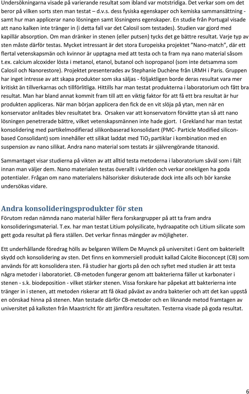 Om man dränker in stenen (eller putsen) tycks det ge bättre resultat. Varje typ av sten måste därför testas.