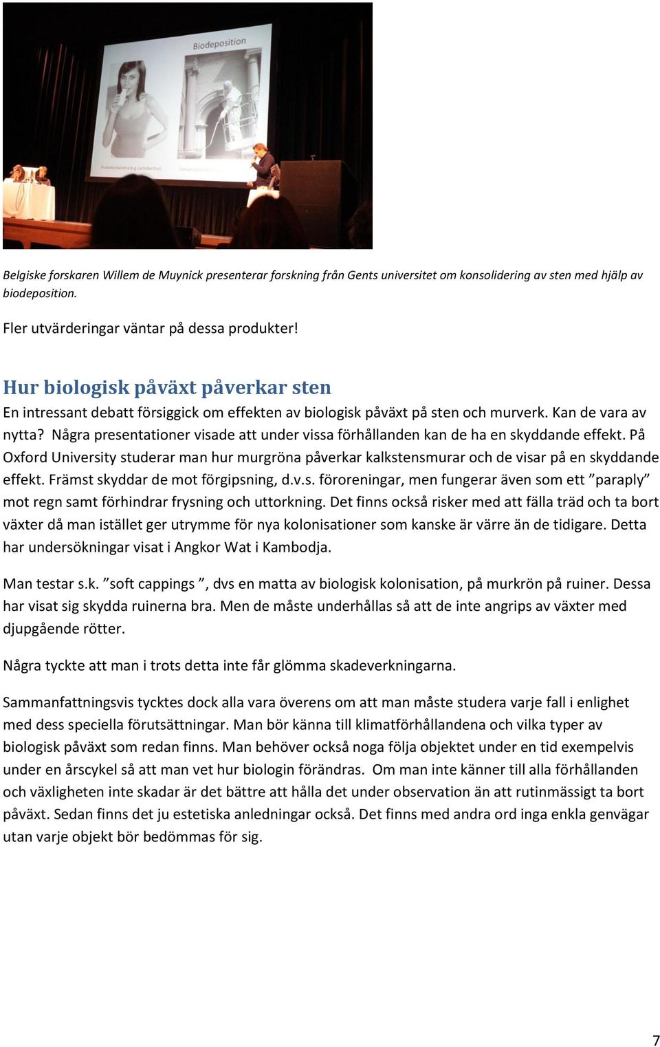 Några presentationer visade att under vissa förhållanden kan de ha en skyddande effekt. På Oxford University studerar man hur murgröna påverkar kalkstensmurar och de visar på en skyddande effekt.