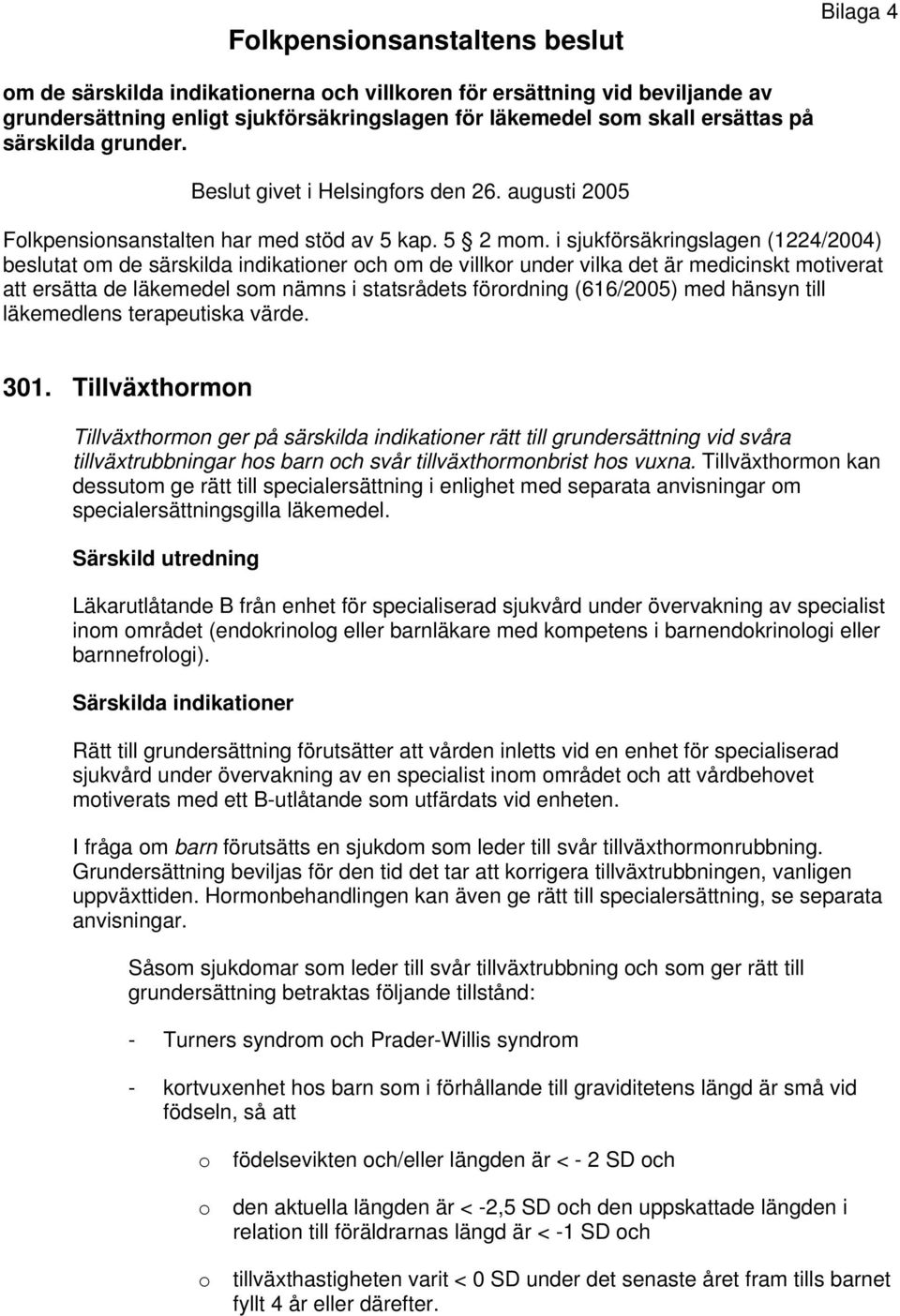 i sjukförsäkringslagen (1224/2004) beslutat om de särskilda indikationer och om de villkor under vilka det är medicinskt motiverat att ersätta de läkemedel som nämns i statsrådets förordning