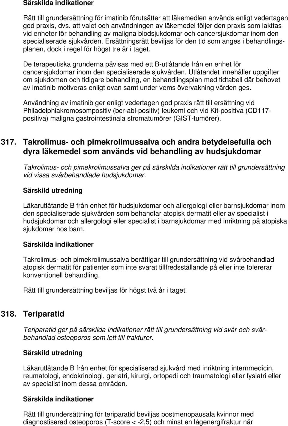 Ersättningsrätt beviljas för den tid som anges i behandlingsplanen, dock i regel för högst tre år i taget.