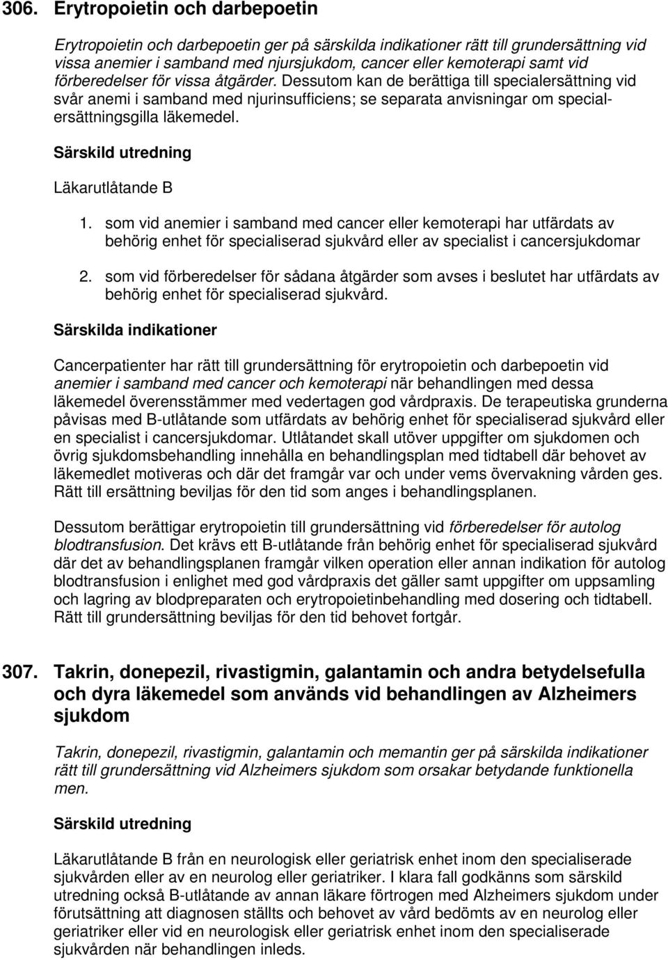 Läkarutlåtande B 1. som vid anemier i samband med cancer eller kemoterapi har utfärdats av behörig enhet för specialiserad sjukvård eller av specialist i cancersjukdomar 2.