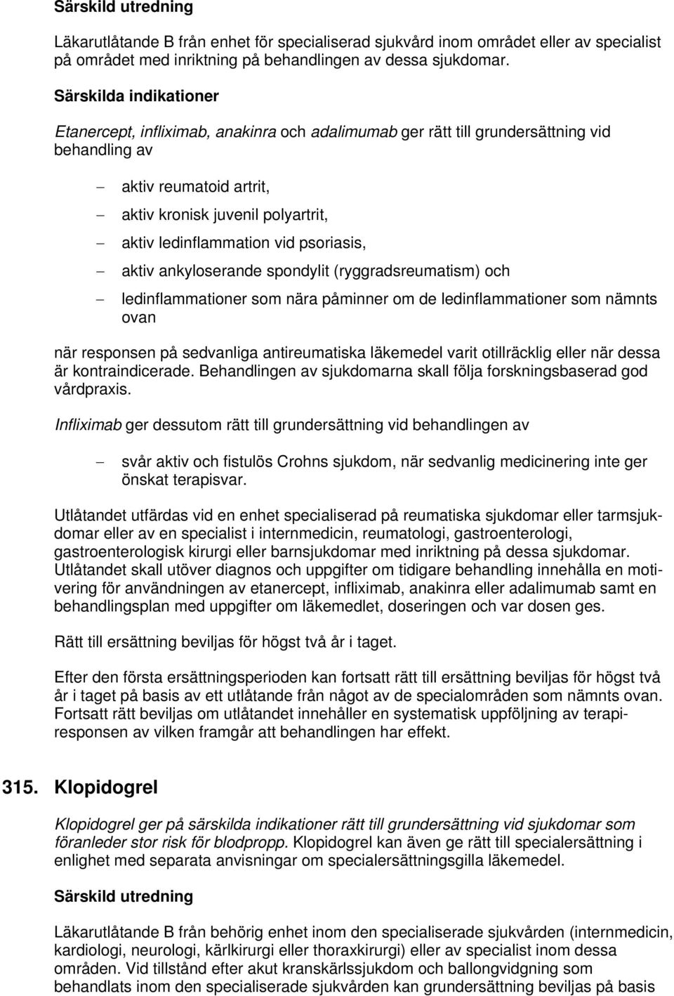 ankyloserande spondylit (ryggradsreumatism) och ledinflammationer som nära påminner om de ledinflammationer som nämnts ovan när responsen på sedvanliga antireumatiska läkemedel varit otillräcklig