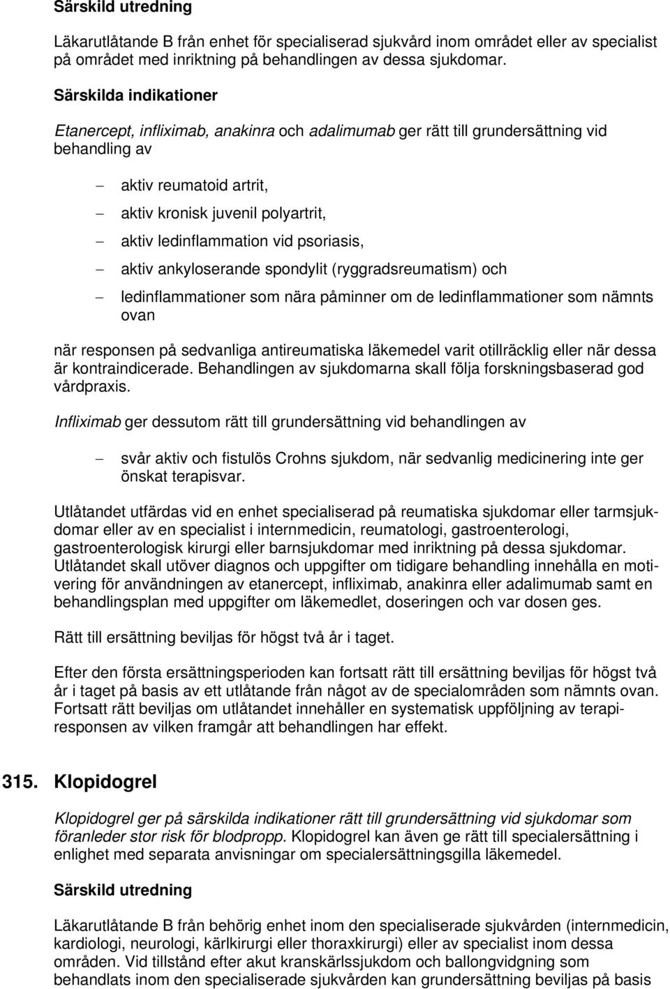 ankyloserande spondylit (ryggradsreumatism) och ledinflammationer som nära påminner om de ledinflammationer som nämnts ovan när responsen på sedvanliga antireumatiska läkemedel varit otillräcklig