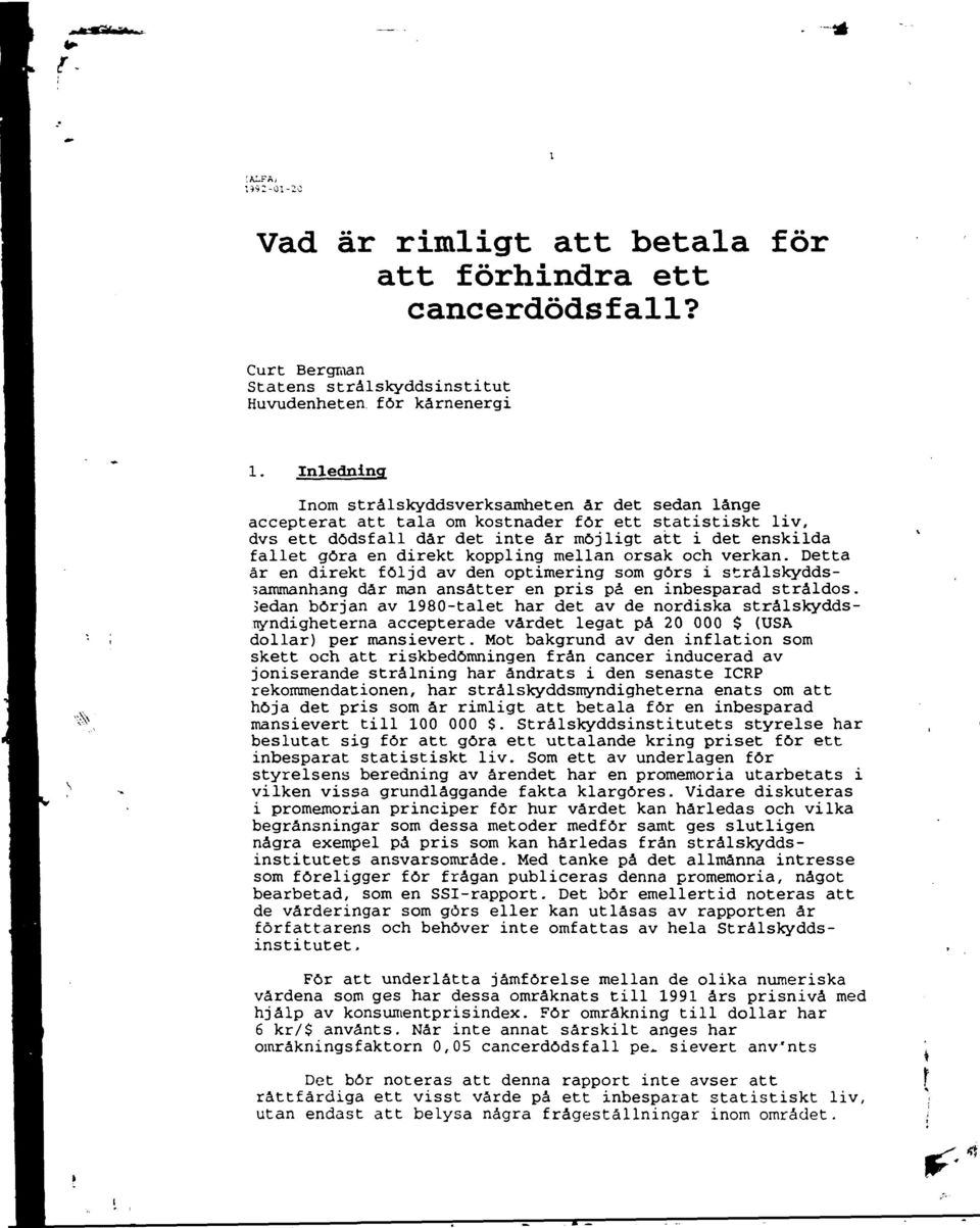 koppling mellan orsak och verkan. Detta är en direkt följd av den optimering som görs i strålskyddssammanhang där man ansätter en pris på en inbesparad stråldos.