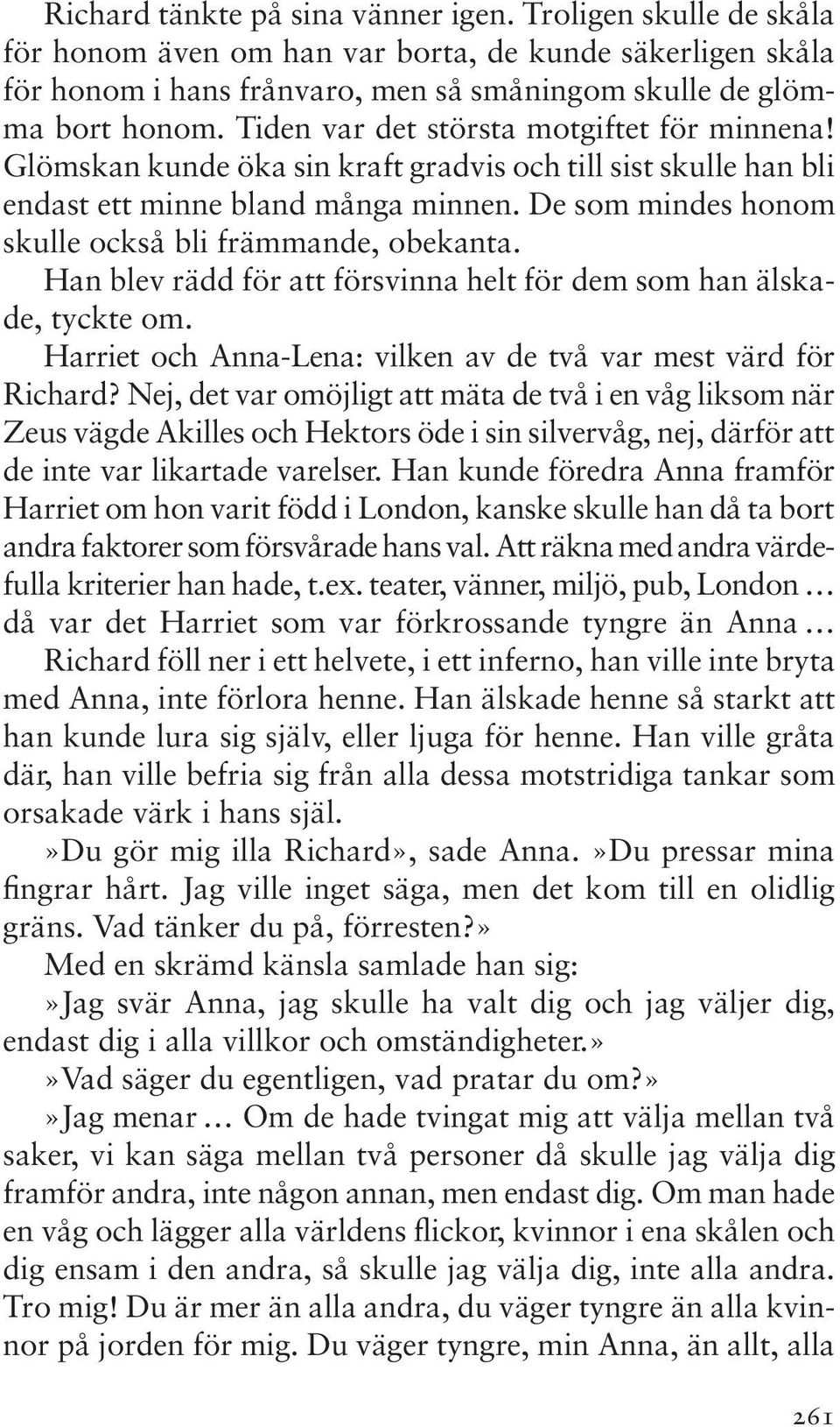 De som mindes honom skulle också bli främmande, obekanta. Han blev rädd för att försvinna helt för dem som han älskade, tyckte om. Harriet och Anna-Lena: vilken av de två var mest värd för Richard?