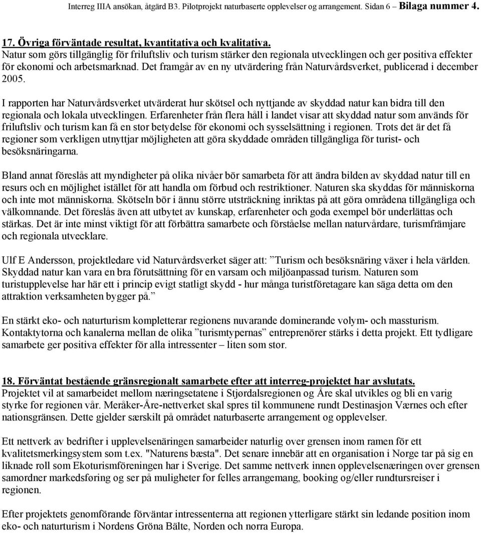 Det framgår av en ny utvärdering från Naturvårdsverket, publicerad i december 2005.