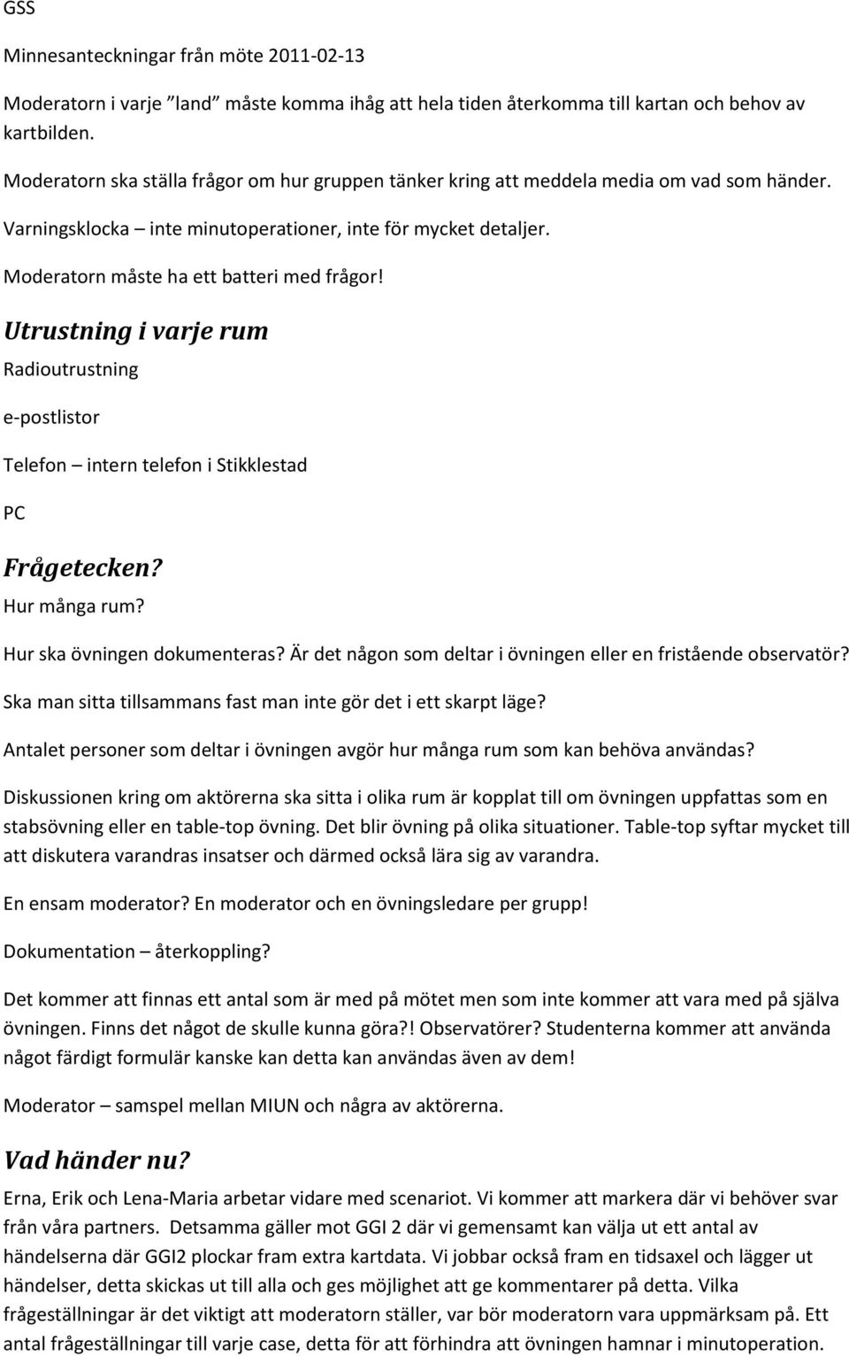 Utrustning i varje rum Radioutrustning e-postlistor Telefon intern telefon i Stikklestad PC Frågetecken? Hur många rum? Hur ska övningen dokumenteras?