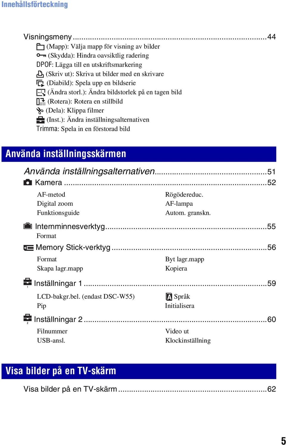 bildserie (Ändra storl.): Ändra bildstorlek på en tagen bild (Rotera): Rotera en stillbild (Dela): Klippa filmer (Inst.