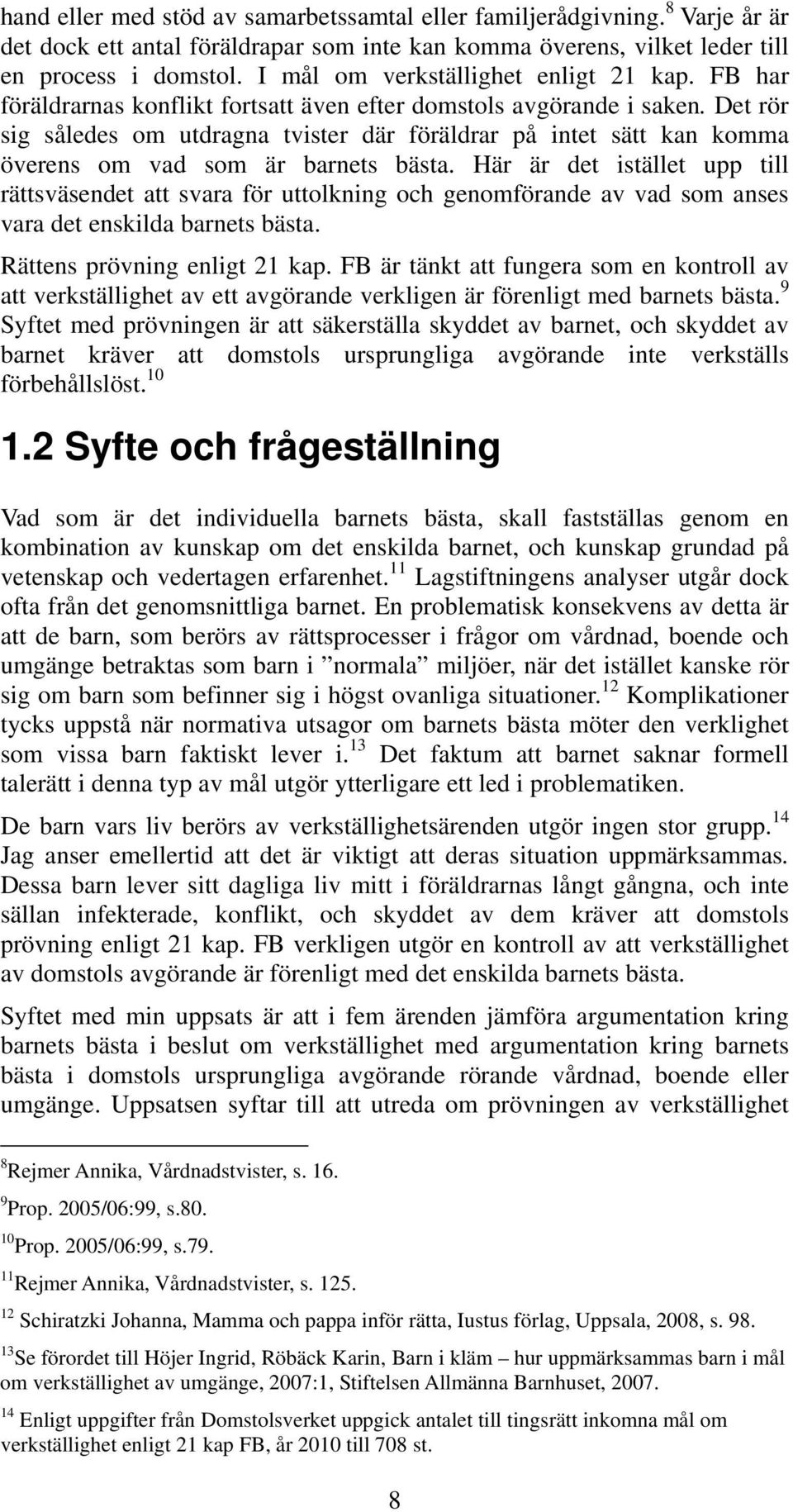 Det rör sig således om utdragna tvister där föräldrar på intet sätt kan komma överens om vad som är barnets bästa.