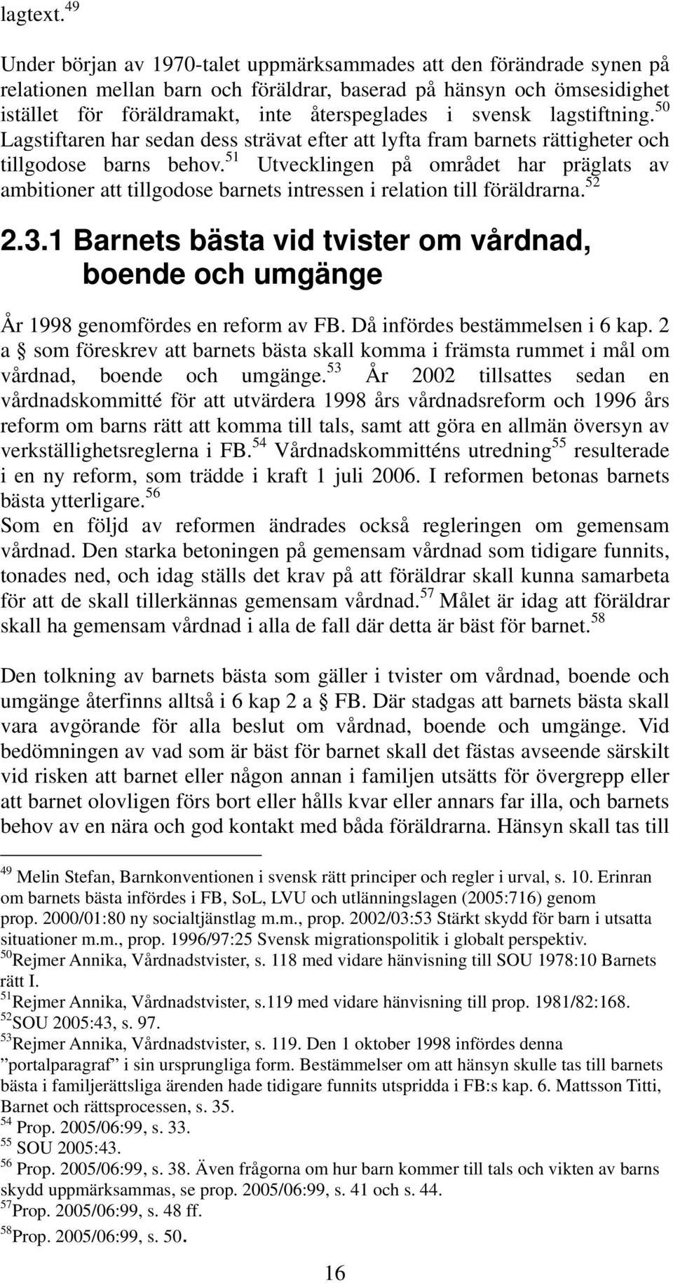 svensk lagstiftning. 50 Lagstiftaren har sedan dess strävat efter att lyfta fram barnets rättigheter och tillgodose barns behov.