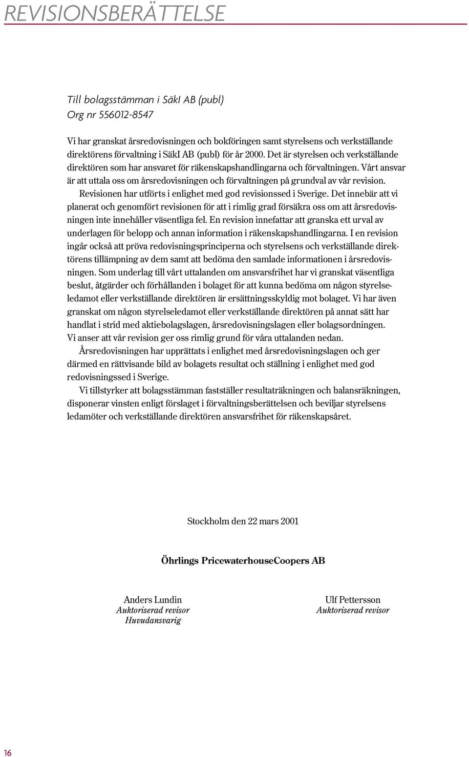 Vårt ansvar är att uttala oss om årsredovisningen och förvaltningen på grundval av vår revision. Revisionen har utförts i enlighet med god revisionssed i Sverige.