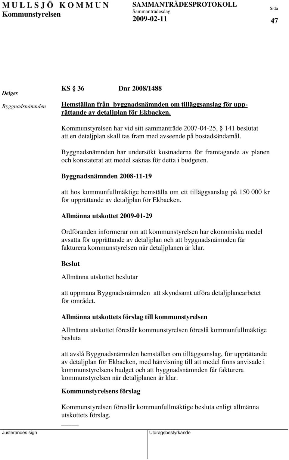 Byggnadsnämnden har undersökt kostnaderna för framtagande av planen och konstaterat att medel saknas för detta i budgeten.